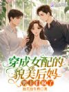 穿成女配的貌美后妈,男主们疯了
